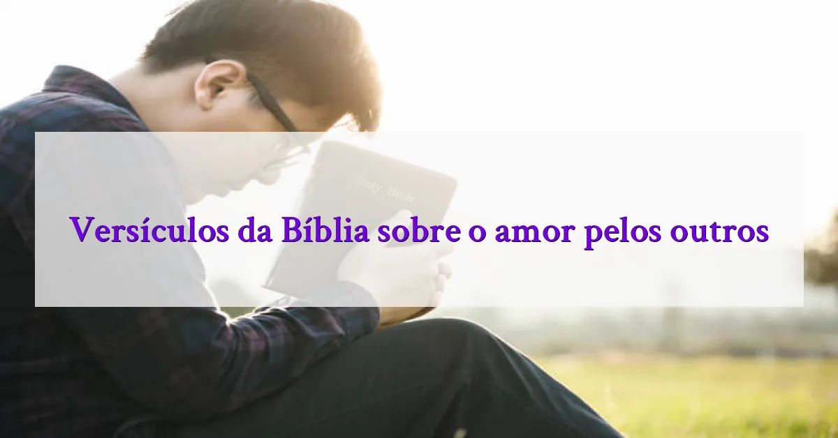 Versículos da Bíblia sobre o amor pelos outros