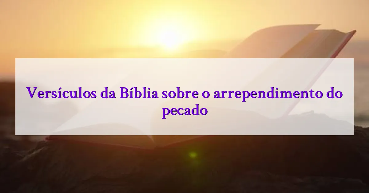 Versículos da Bíblia sobre o arrependimento do pecado