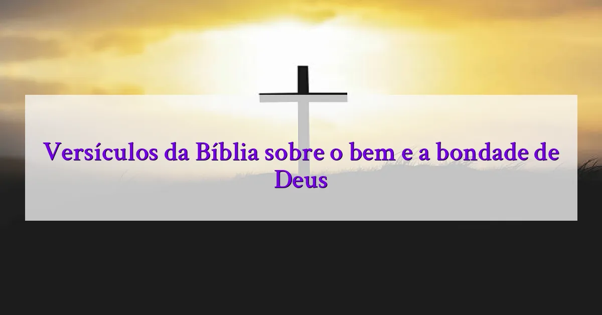Versículos da Bíblia sobre o bem e a bondade de Deus