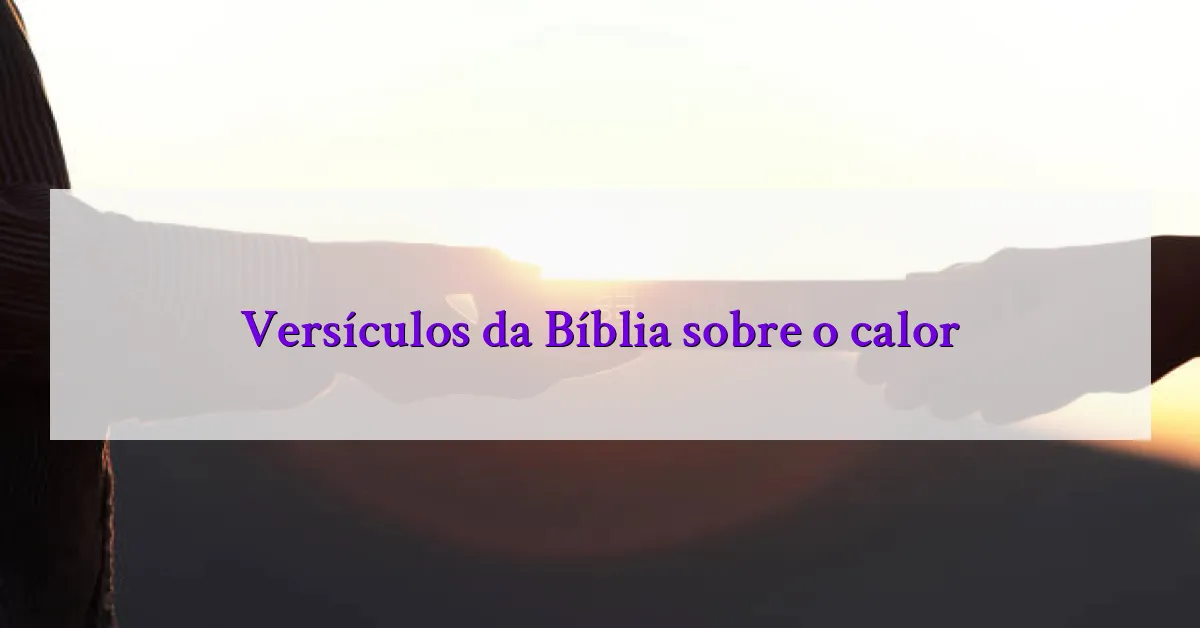 Versículos da Bíblia sobre o calor