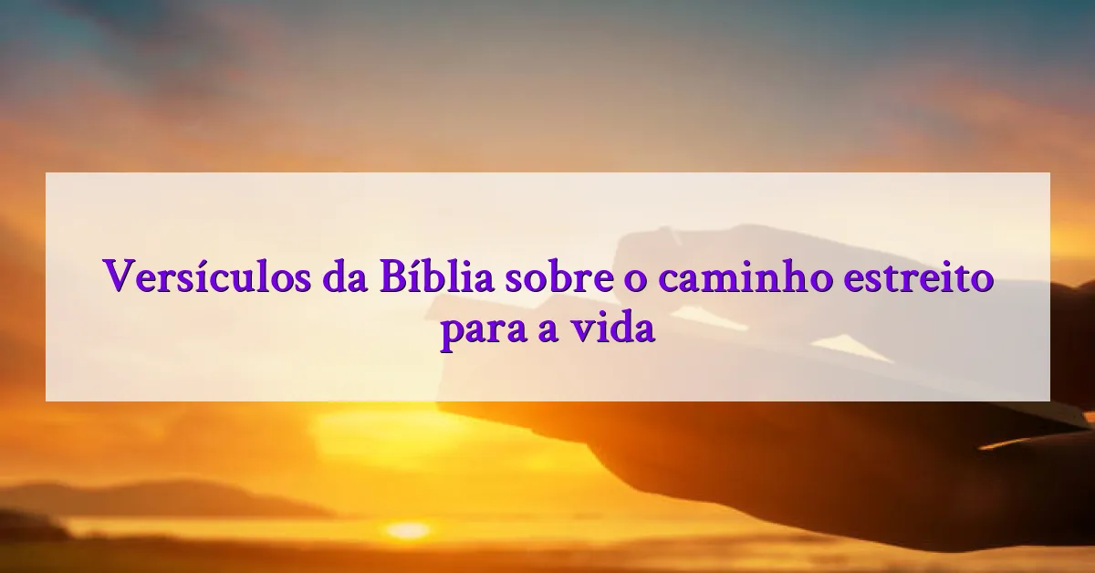 Versículos da Bíblia sobre o caminho estreito para a vida
