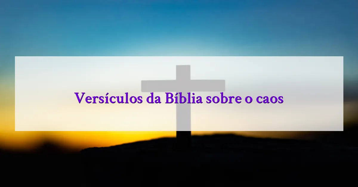 Versículos da Bíblia sobre o caos