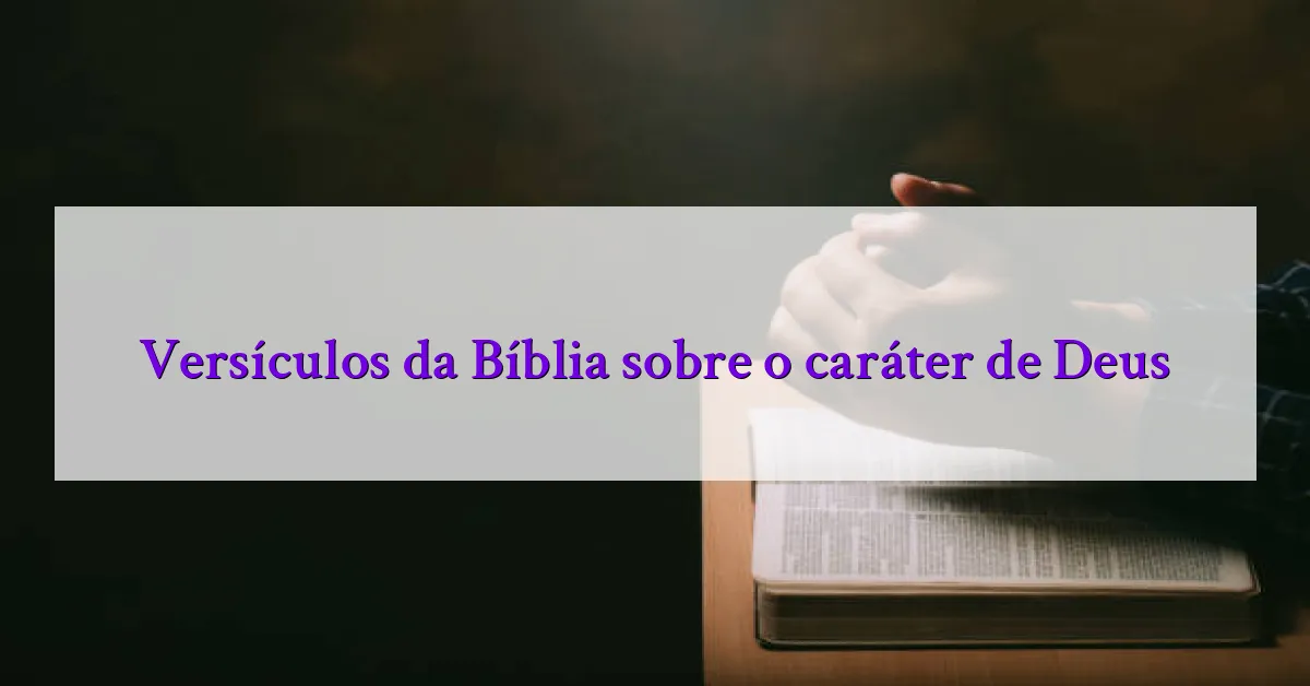 Versículos da Bíblia sobre o caráter de Deus