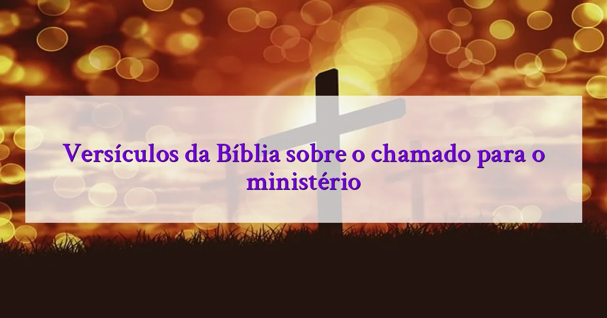 Versículos da Bíblia sobre o chamado para o ministério