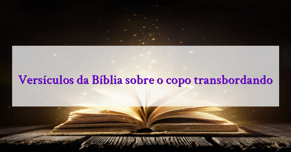 Versículos da Bíblia sobre o copo transbordando
