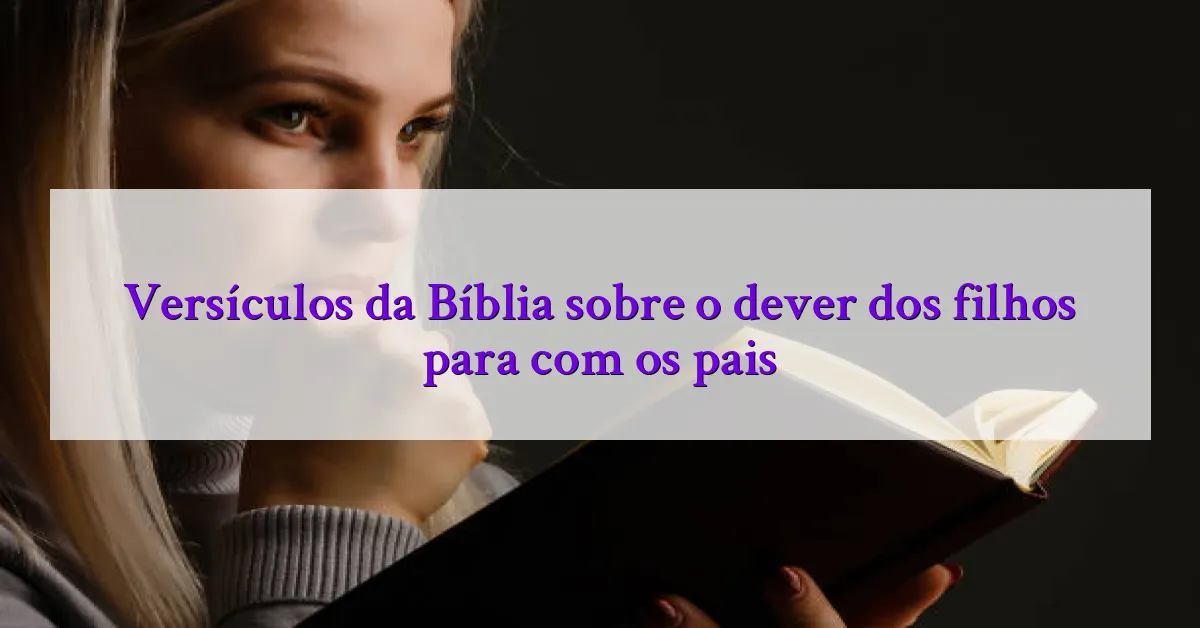 Versículos da Bíblia sobre o dever dos filhos para com os pais