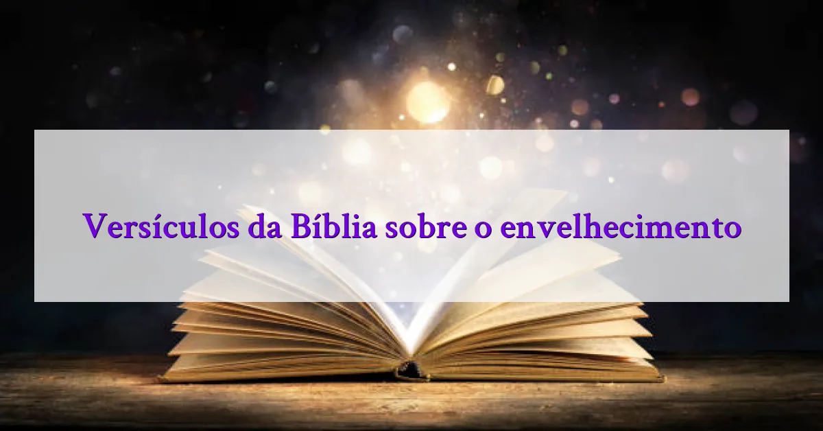 Versículos da Bíblia sobre o envelhecimento