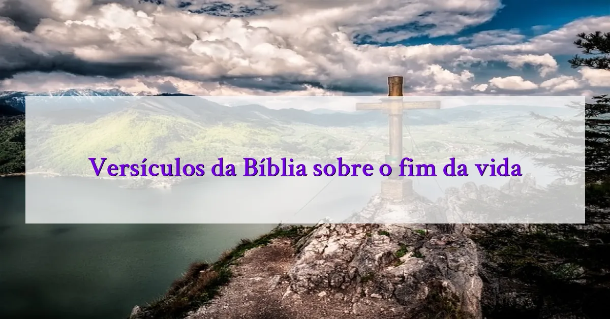 Versículos da Bíblia sobre o fim da vida