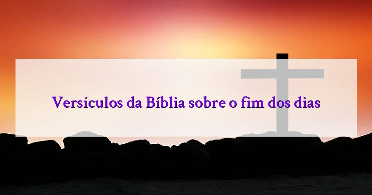 Versículos da Bíblia sobre o fim dos dias