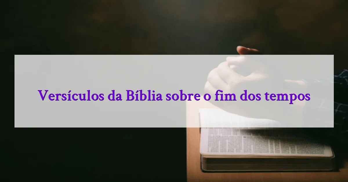 Versículos da Bíblia sobre o fim dos tempos