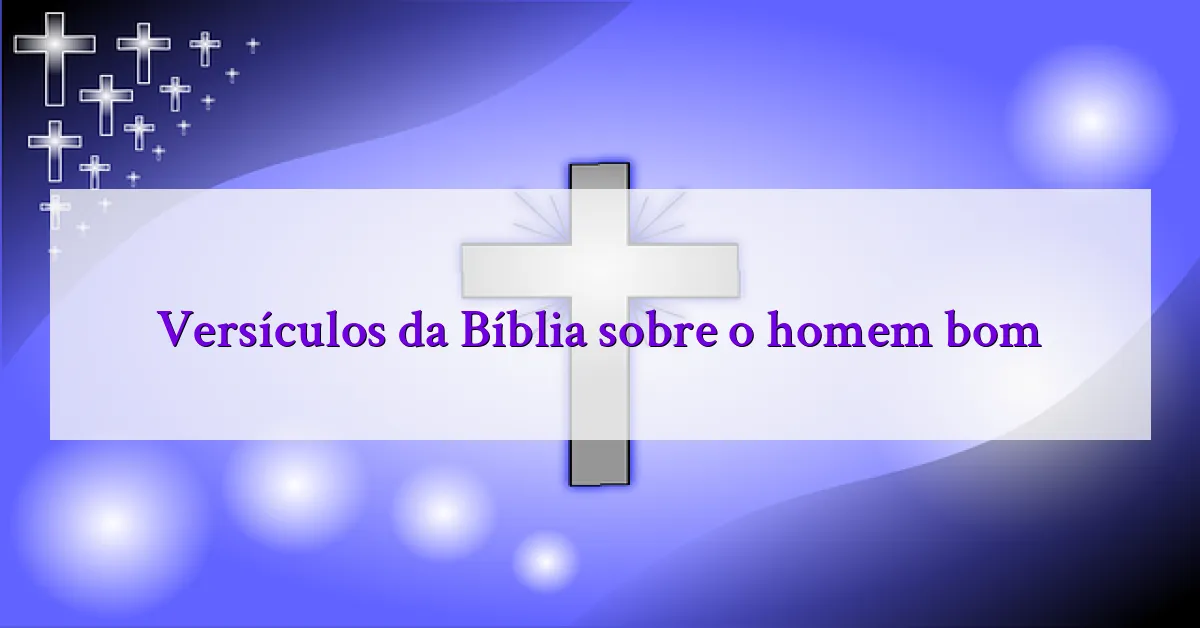Versículos da Bíblia sobre o homem bom