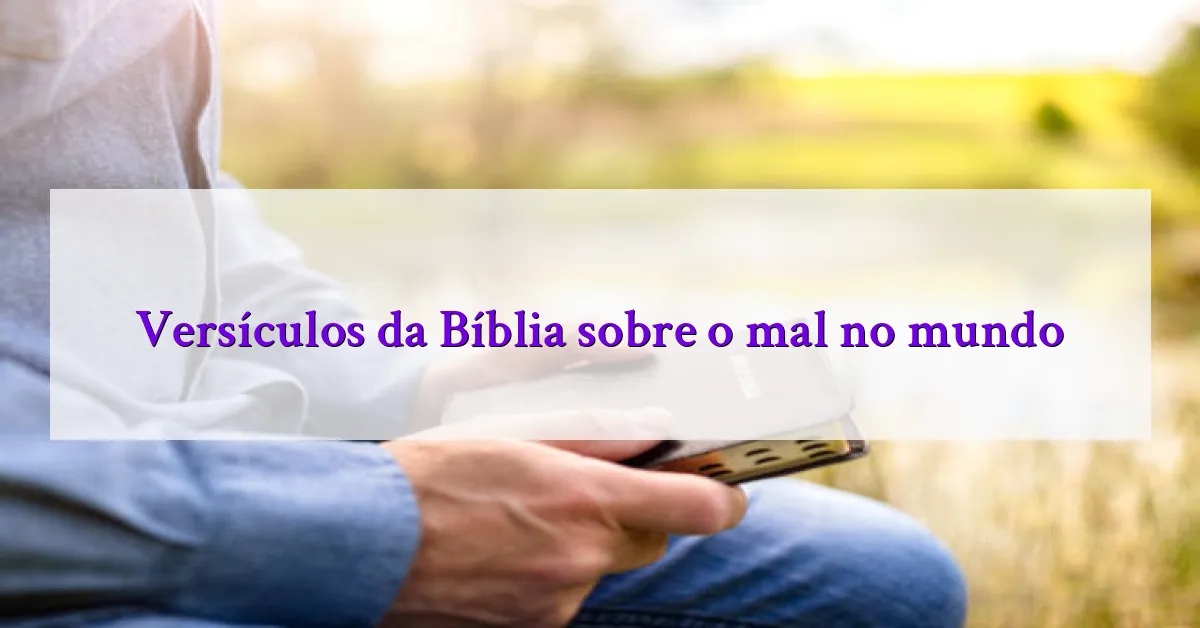 Versículos da Bíblia sobre o mal no mundo