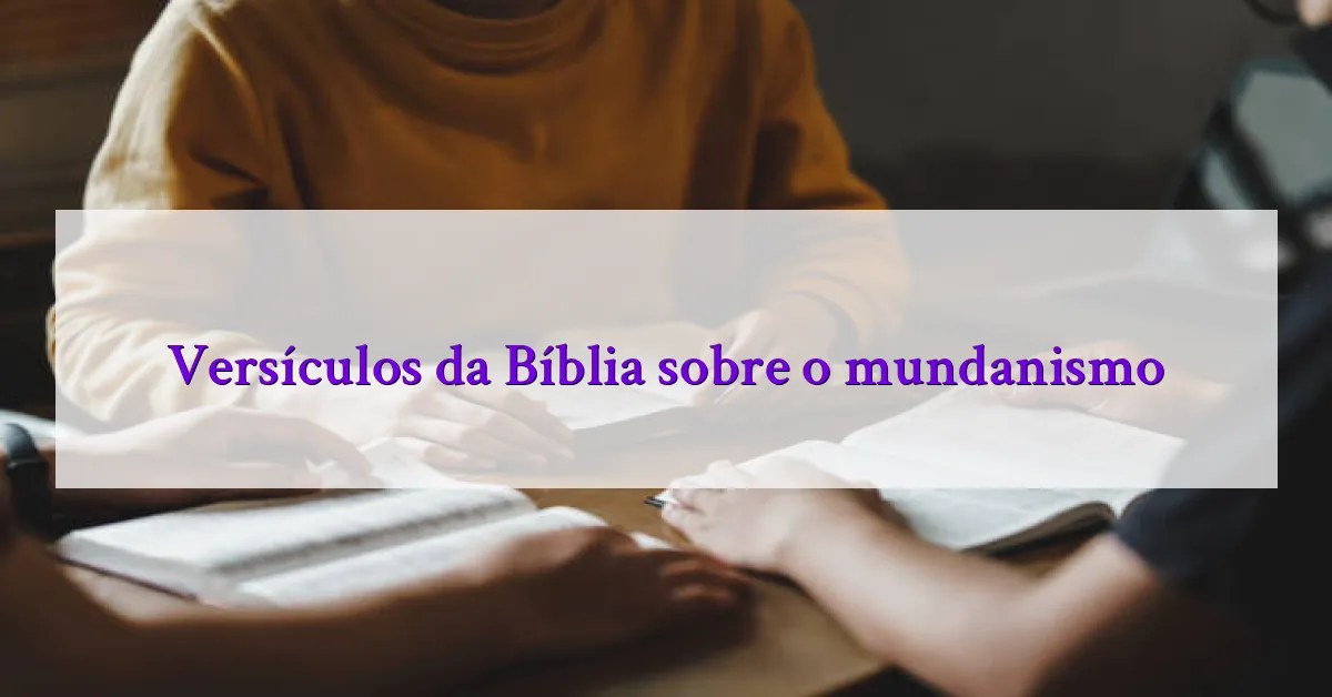 Versículos da Bíblia sobre o mundanismo