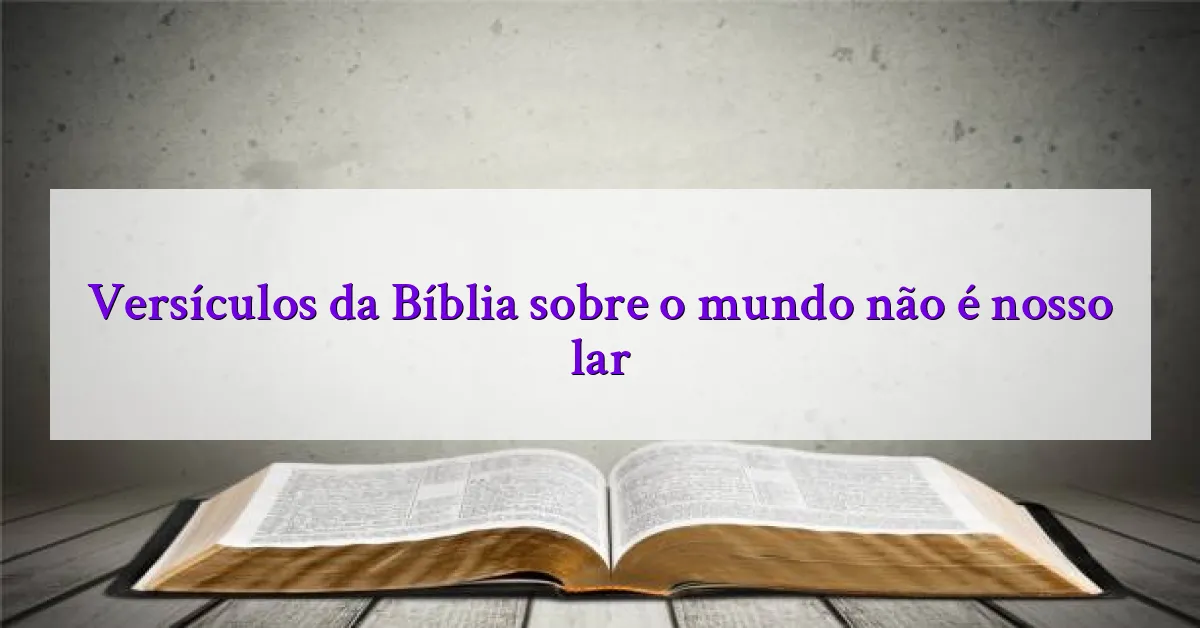 Versículos da Bíblia sobre o mundo não é nosso lar