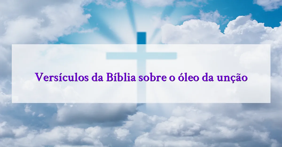Versículos da Bíblia sobre o óleo da unção