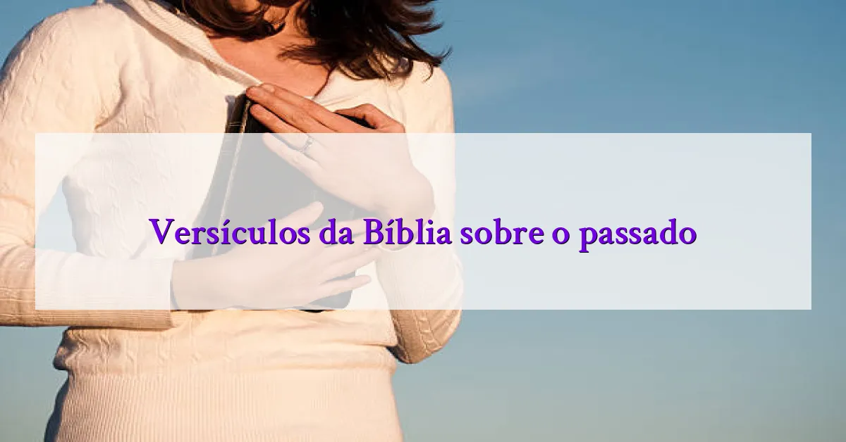 Versículos da Bíblia sobre o passado