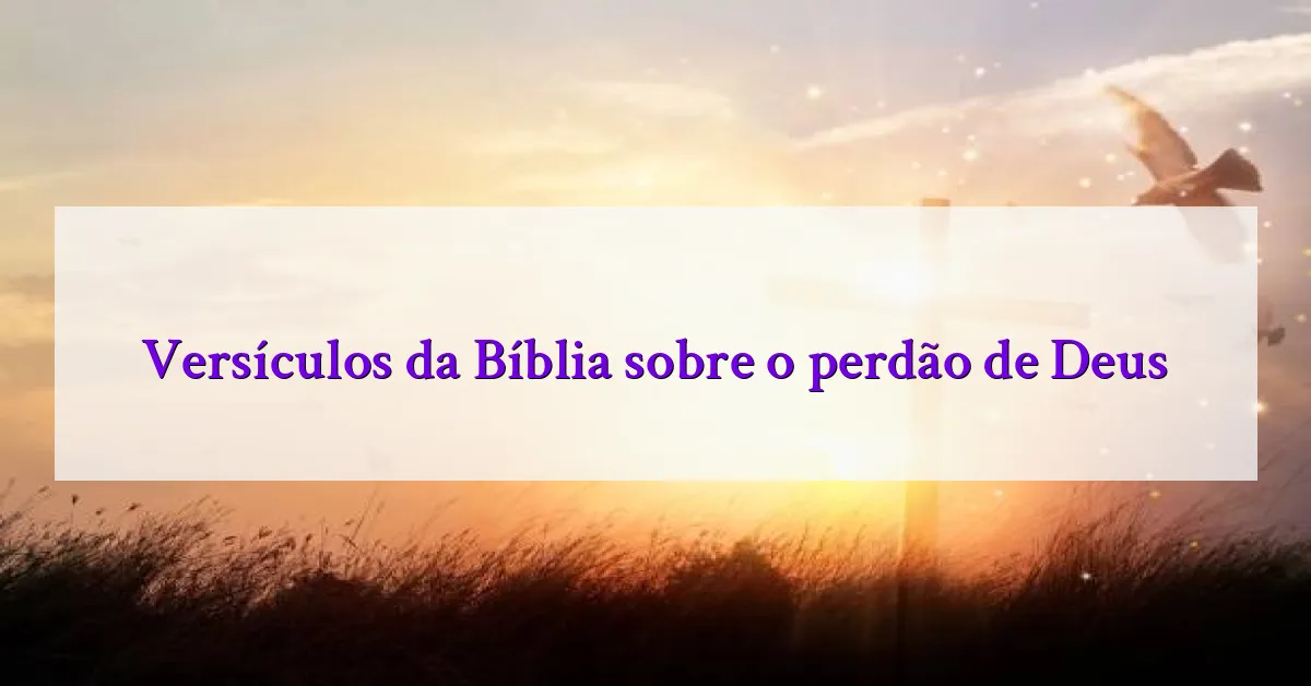 Versículos da Bíblia sobre o perdão de Deus