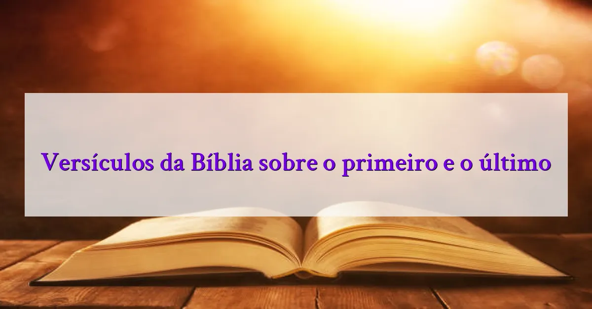 Versículos da Bíblia sobre o primeiro e o último