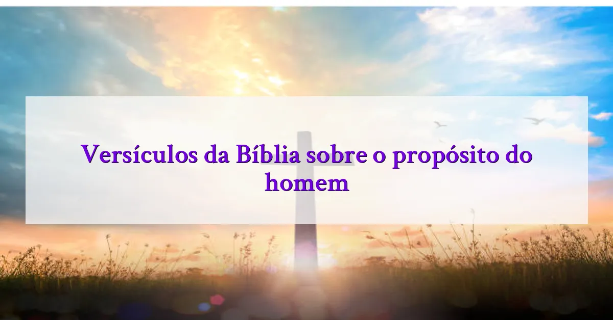 Versículos da Bíblia sobre o propósito do homem