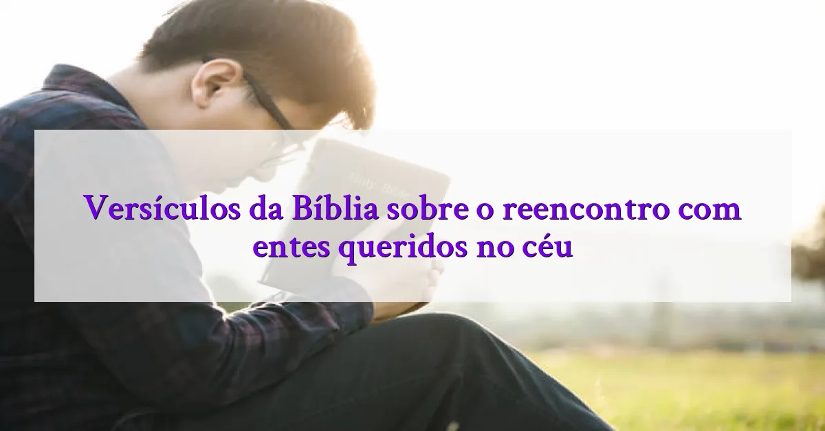 Versículos da Bíblia sobre o reencontro com entes queridos no céu