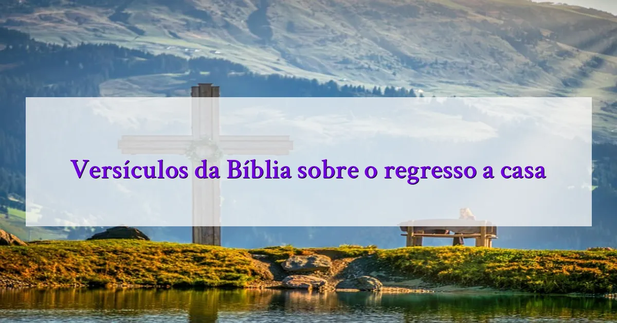 Versículos da Bíblia sobre o regresso a casa