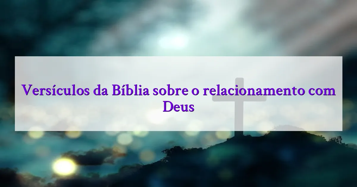 Versículos da Bíblia sobre o relacionamento com Deus