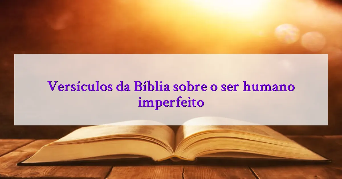 Versículos da Bíblia sobre o ser humano imperfeito