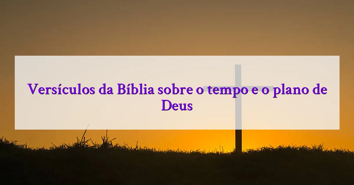 Versículos da Bíblia sobre o tempo e o plano de Deus