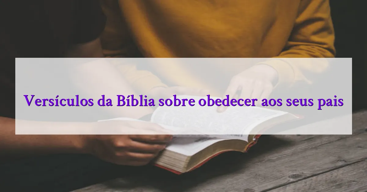 Versículos da Bíblia sobre obedecer aos seus pais