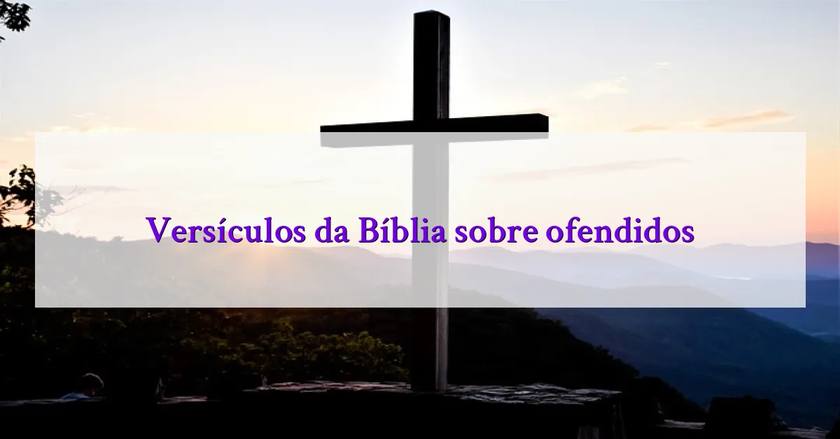 Versículos da Bíblia sobre ofendidos