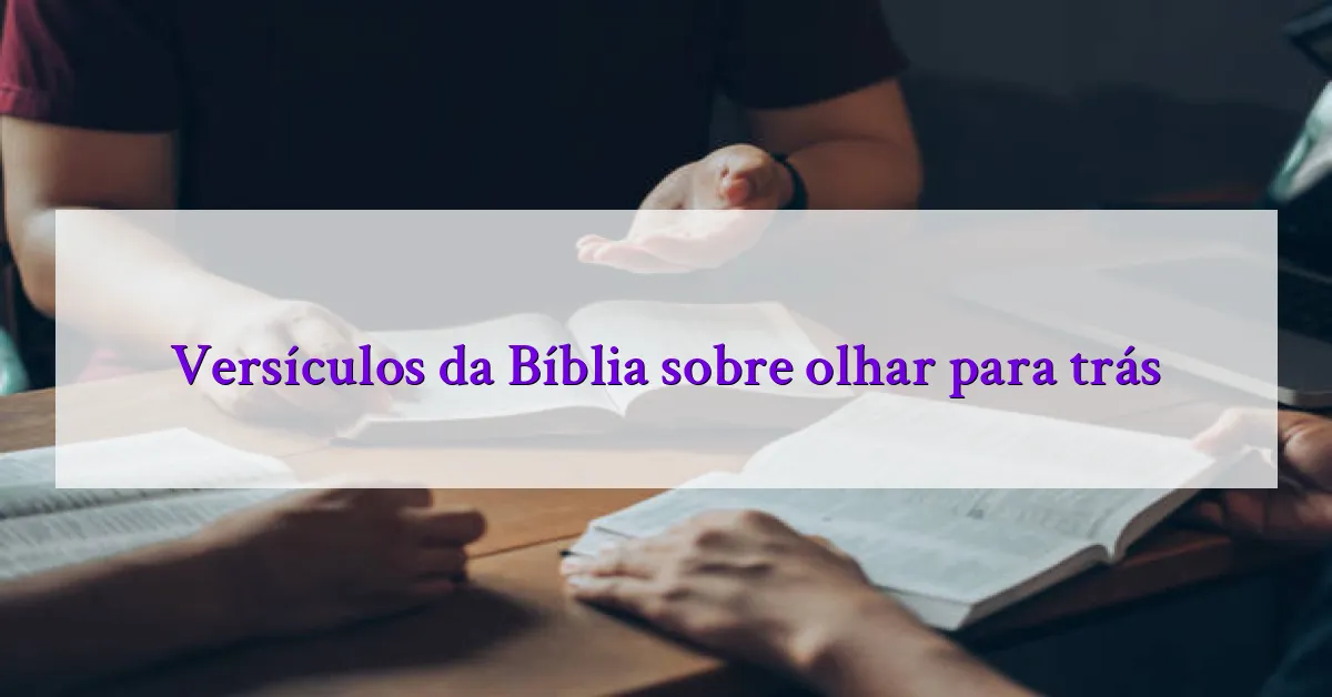 Versículos da Bíblia sobre olhar para trás