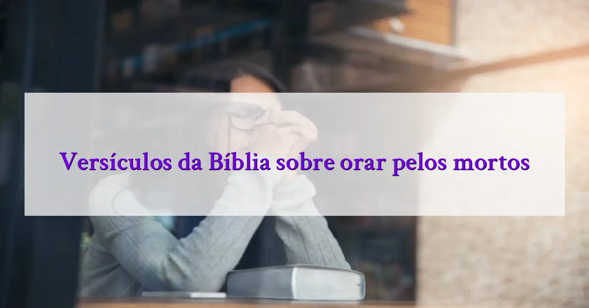 Versículos da Bíblia sobre orar pelos mortos