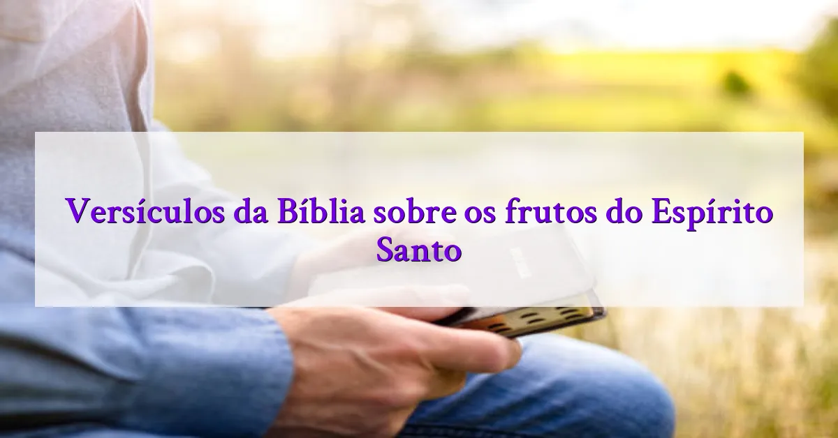 Versículos da Bíblia sobre os frutos do Espírito Santo