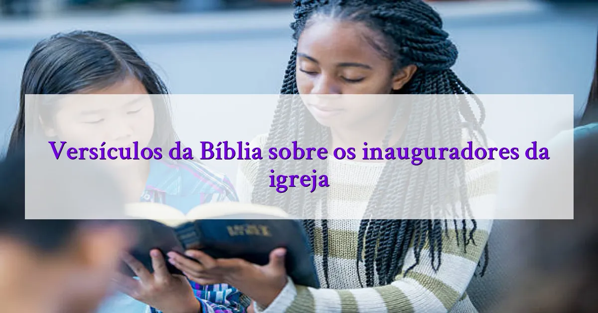Versículos da Bíblia sobre os inauguradores da igreja