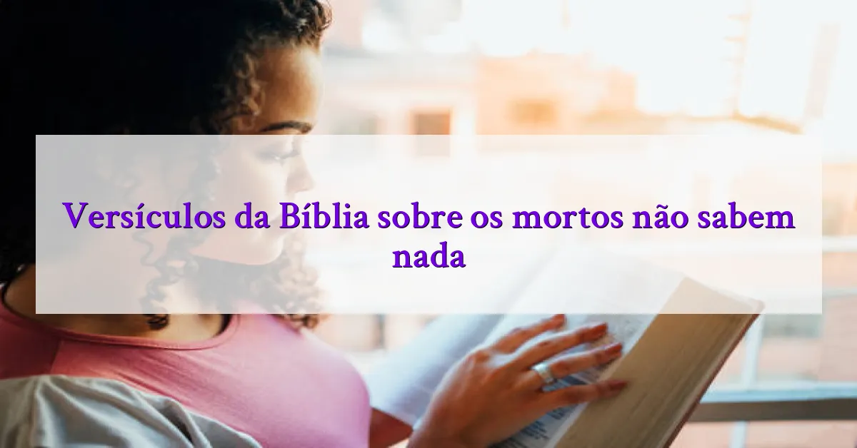 Versículos da Bíblia sobre os mortos não sabem nada