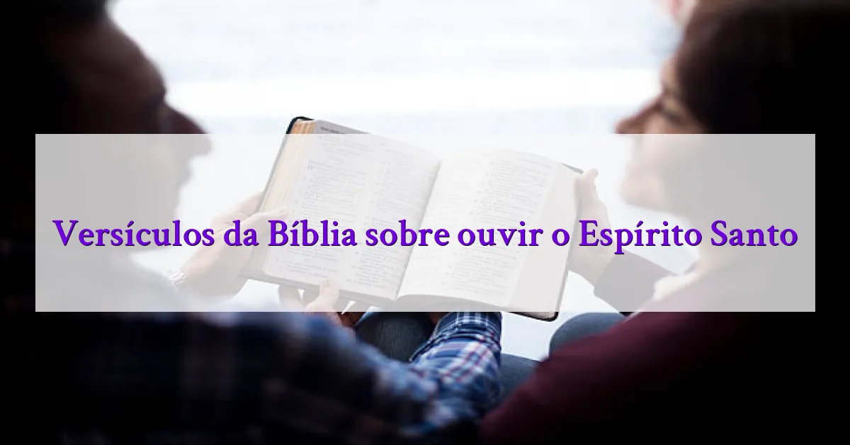 Versículos da Bíblia sobre ouvir o Espírito Santo