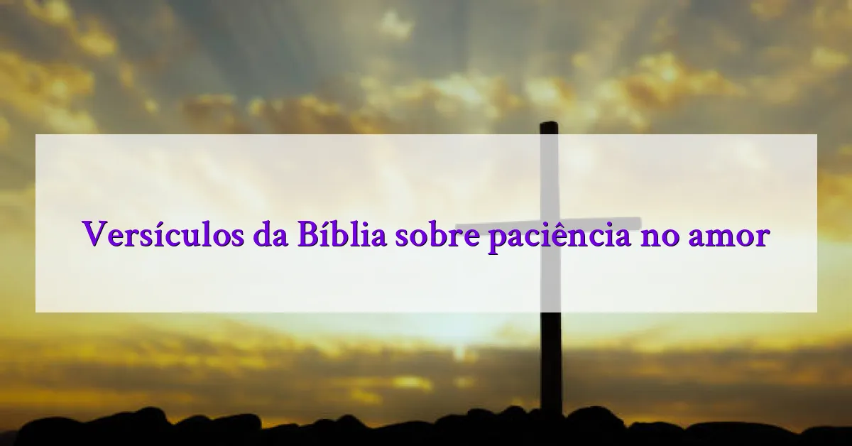 Versículos da Bíblia sobre paciência no amor
