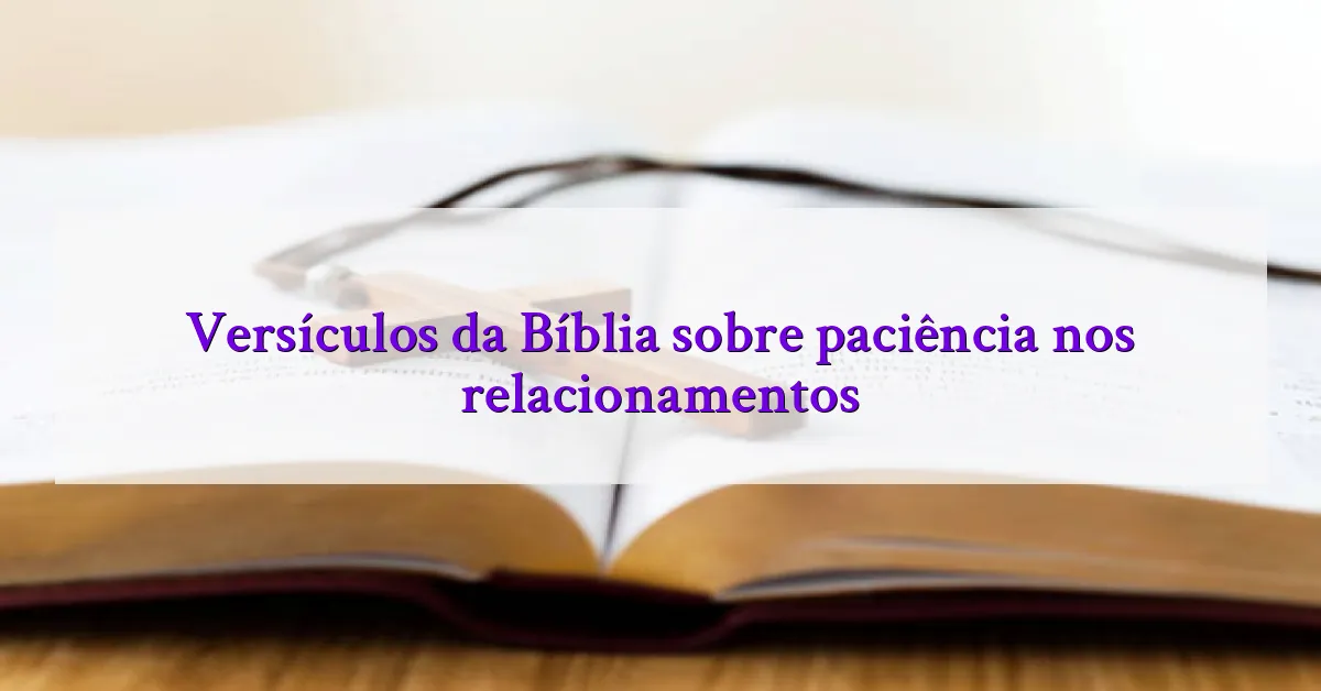 Versículos da Bíblia sobre paciência nos relacionamentos