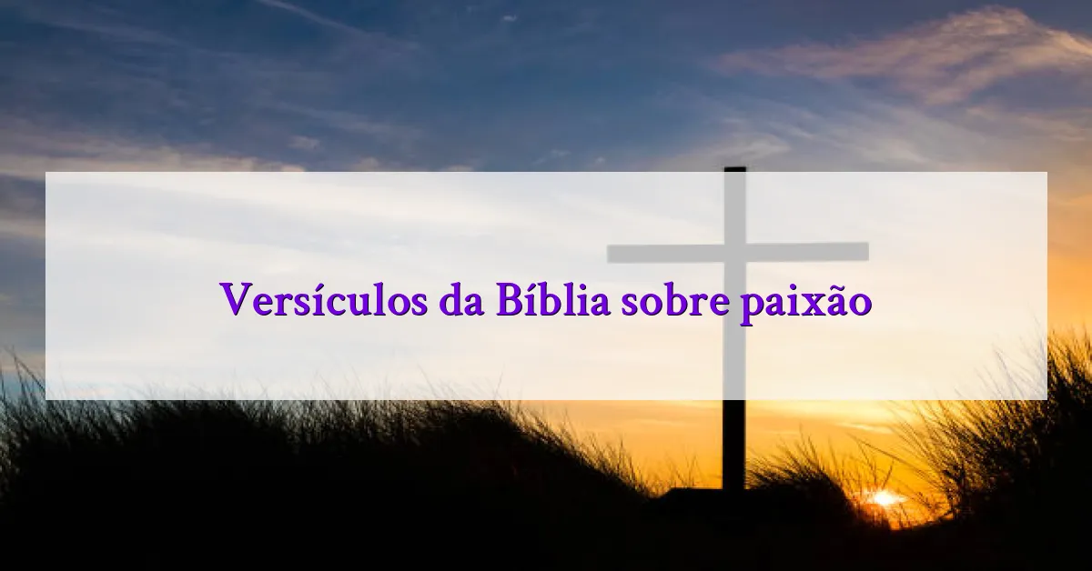 Versículos da Bíblia sobre paixão