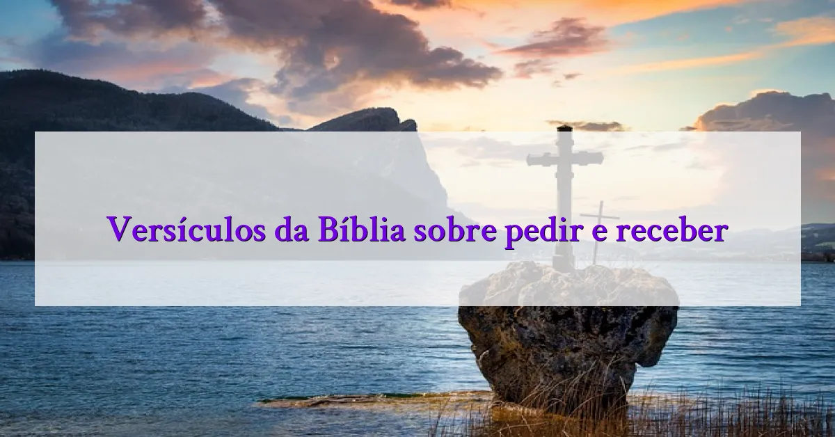Versículos da Bíblia sobre pedir e receber