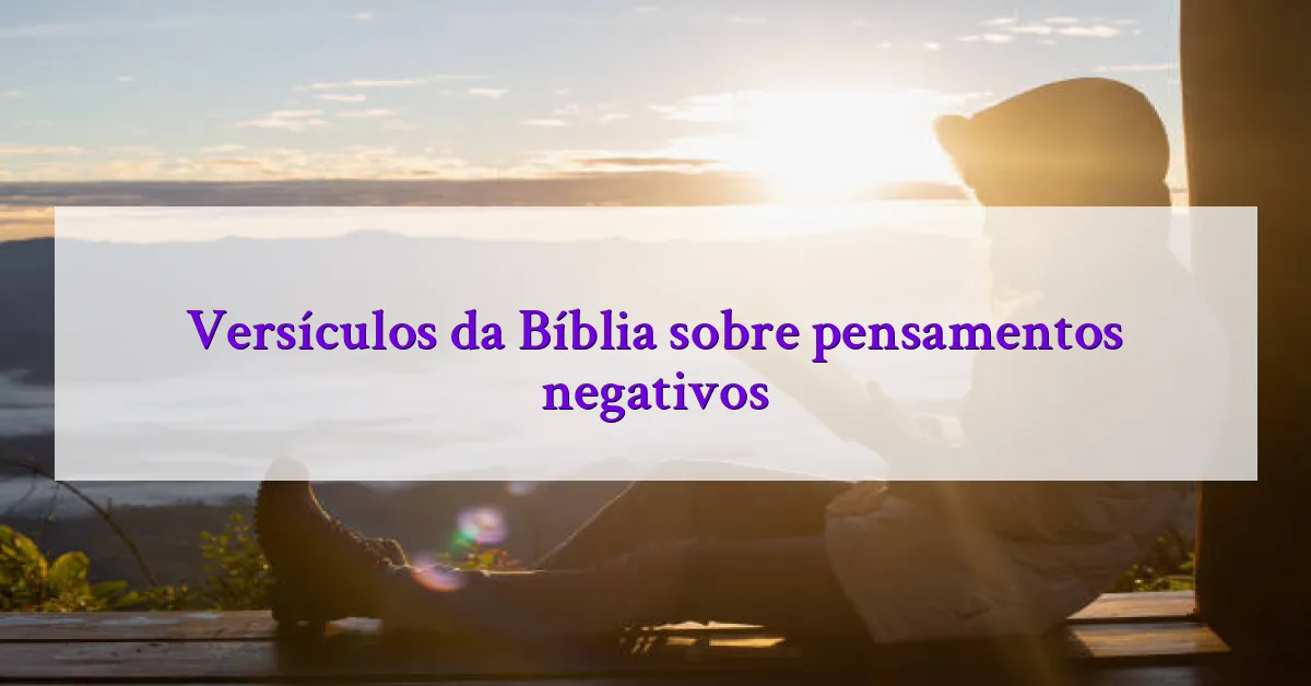 Versículos da Bíblia sobre pensamentos negativos