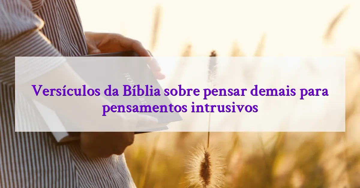 Versículos da Bíblia sobre pensar demais para pensamentos intrusivos