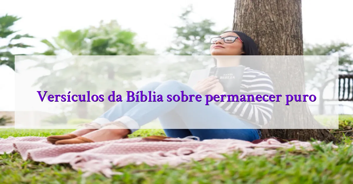 Versículos da Bíblia sobre permanecer puro