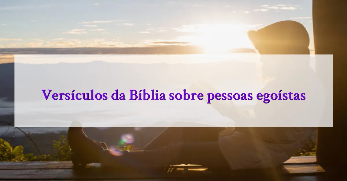 Versículos da Bíblia sobre pessoas egoístas