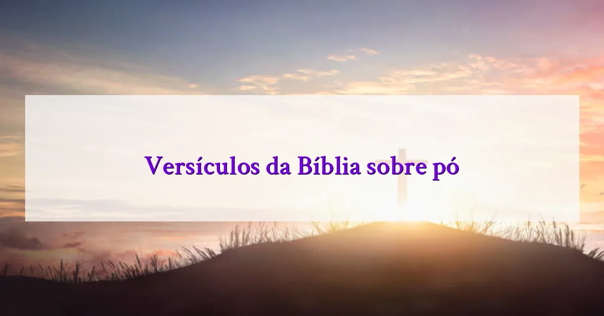 Versículos da Bíblia sobre pó