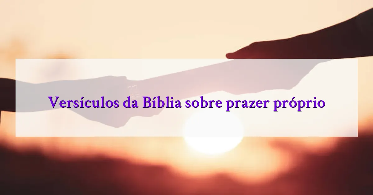 Versículos da Bíblia sobre prazer próprio