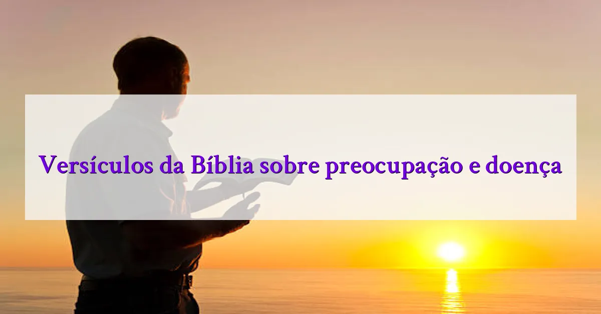 Versículos da Bíblia sobre preocupação e doença
