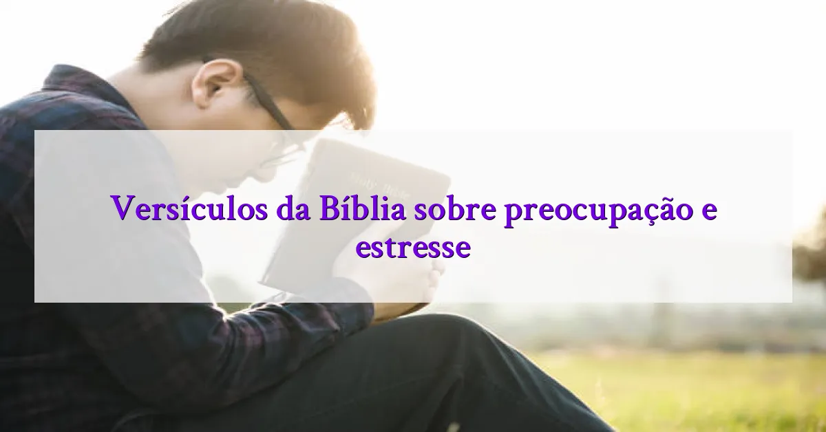 Versículos da Bíblia sobre preocupação e estresse