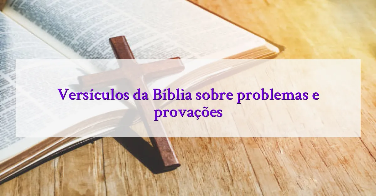Versículos da Bíblia sobre problemas e provações
