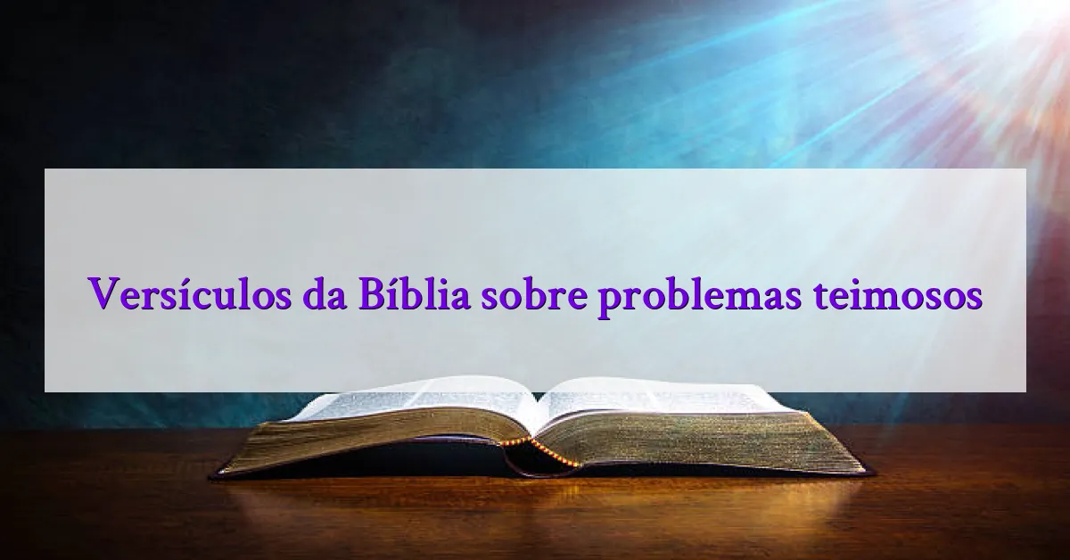 Versículos da Bíblia sobre problemas teimosos